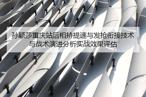 sun-ying-sha-chong-qing-zhan-hou-xiang-chi-ti-su-yu-fa-qiang-xian-jie-ji-shu-yu-zhan-shu-yan-jin-fen-xi-shi-zhan-xiao-1-381.jpg
